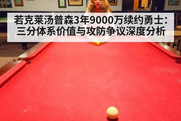 若克莱汤普森3年9000万续约勇士：三分体系价值与攻防争议深度分析